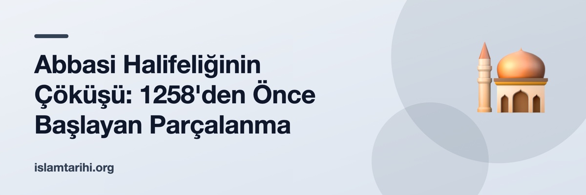 Abbasi Halifeliğinin Çöküşü: 1258'den Önce Başlayan Parçalanma